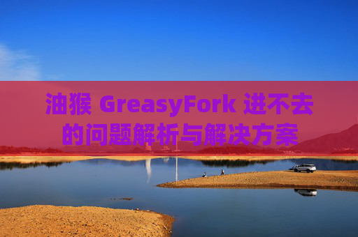 油猴 GreasyFork 进不去的问题解析与解决方案